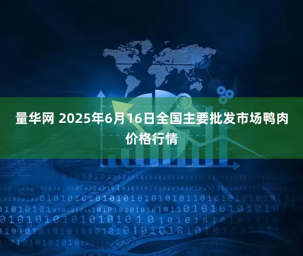 量华网 2025年6月16日全国主要批发市场鸭肉价格行情