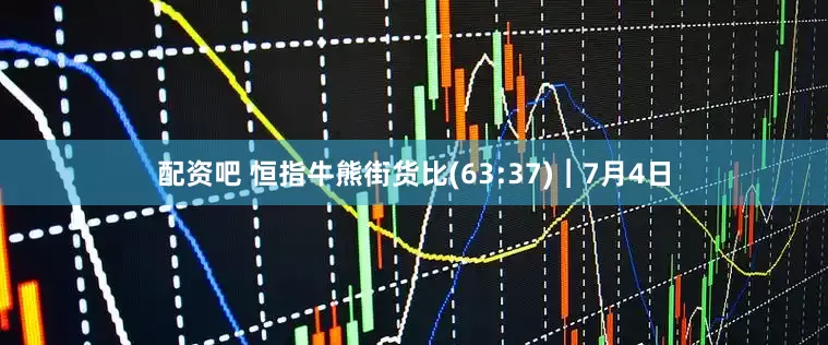 配资吧 恒指牛熊街货比(63:37)︱7月4日