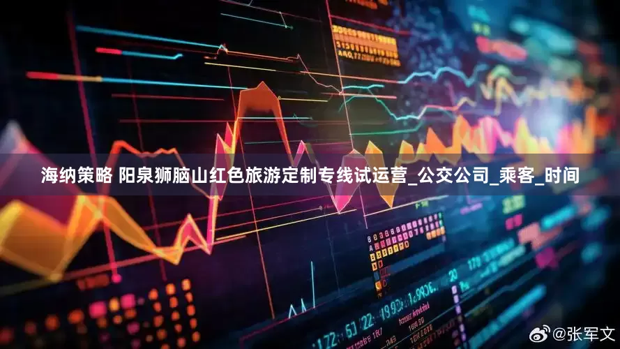 海纳策略 阳泉狮脑山红色旅游定制专线试运营_公交公司_乘客_时间