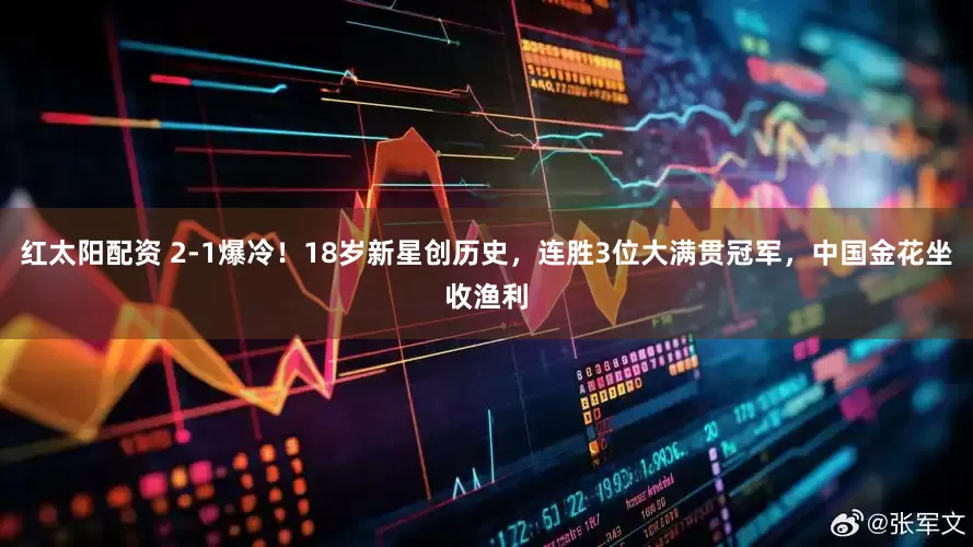 红太阳配资 2-1爆冷！18岁新星创历史，连胜3位大满贯冠军，中国金花坐收渔利