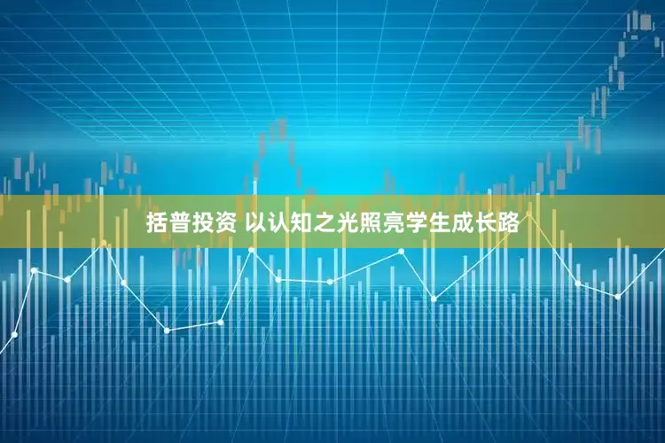 括普投资 以认知之光照亮学生成长路