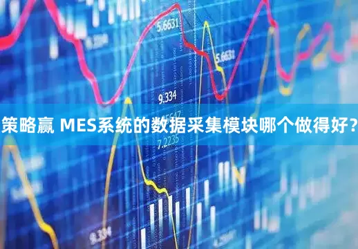 策略赢 MES系统的数据采集模块哪个做得好?